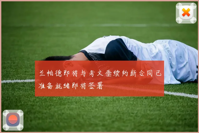 兰帕德即将与考文垂续约新合同已准备就绪即将签署