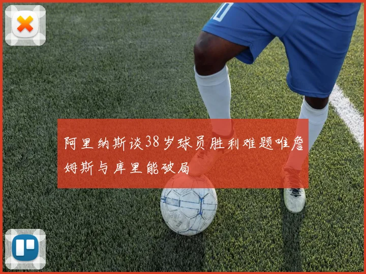 阿里纳斯谈38岁球员胜利难题唯詹姆斯与库里能破局